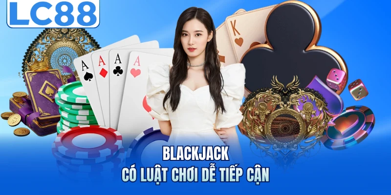 Blackjack có luật chơi dễ tiếp cận
