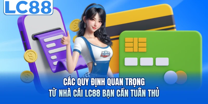 Các quy định quan trọng từ nhà cái LC88 bạn cần tuân thủ
