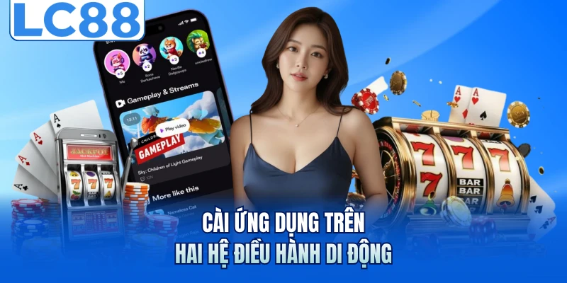 Tải App LC88 - Quy Trình Cài Đặt Ứng Dụng An Toàn Và Bảo Mật 3 Cài ứng dụng trên hai hệ điều hành di động