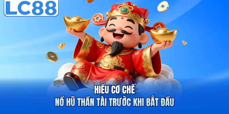 Hiểu cơ chế nổ hũ thần tài trước khi bắt đầu