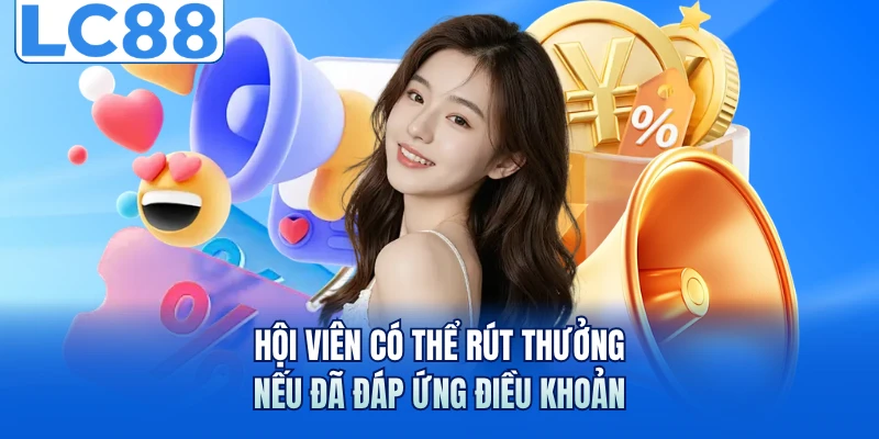 Hội viên có thể rút thưởng nếu đã đáp ứng điều khoản