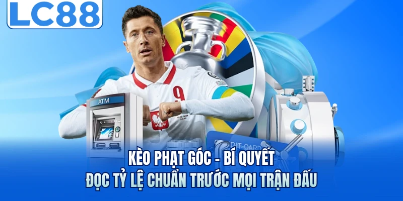 Kèo Phạt Góc - Bí Quyết Đọc Tỷ Lệ Chuẩn Trước Mọi Trận Đấu 4 keo phat goc bi quyet doc ty le chuan truoc moi tran dau