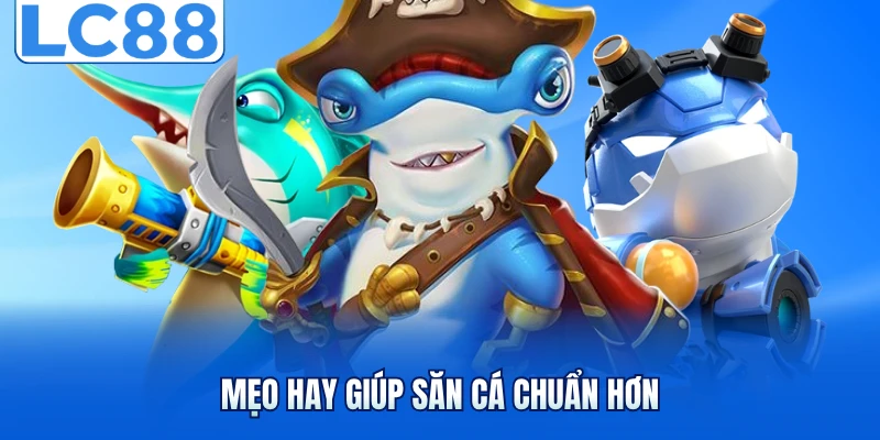 Bắn Cá Ăn Xu - Hé Lộ Chiến Thuật Giúp Tăng Hiệu Quả Săn Cá 7 Mẹo hay giúp săn cá chuẩn hơn