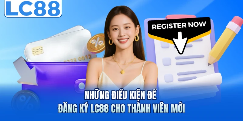 Những điều kiện để đăng ký LC88 cho thành viên mới