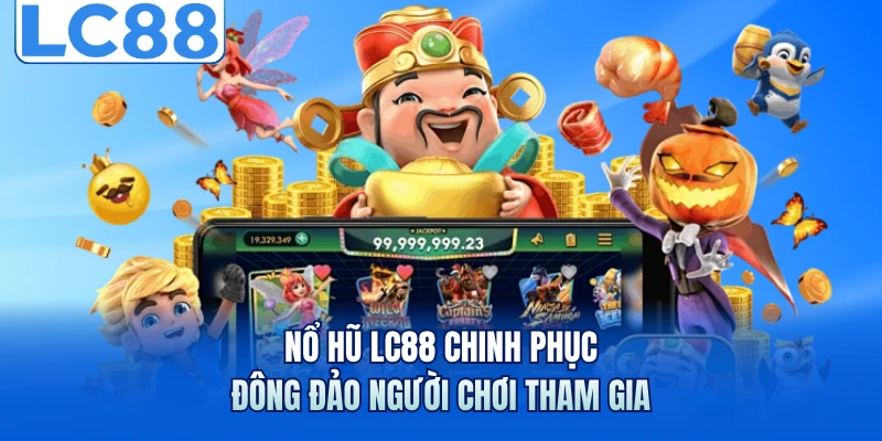 Nổ hũ LC88 chinh phục đông đảo người chơi tham gia