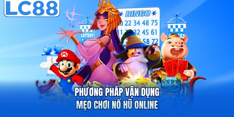 Phương pháp vận dụng mẹo chơi nổ hũ online
