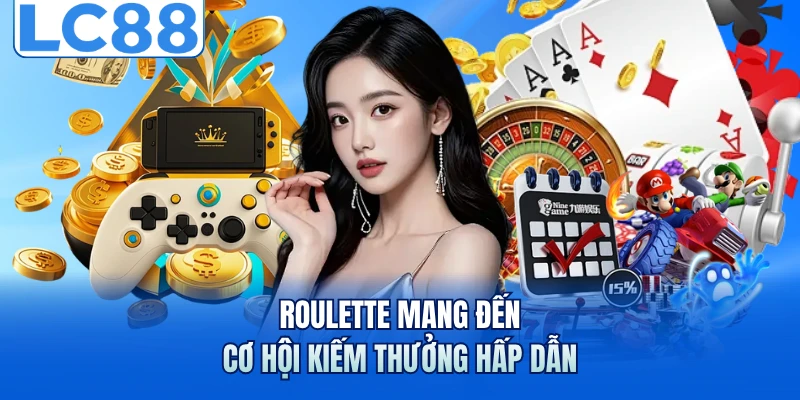 Roulette mang đến cơ hội kiếm thưởng hấp dẫn