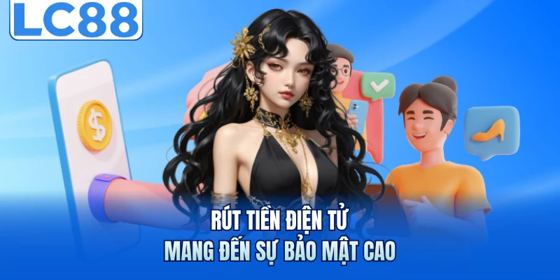 Rút tiền điện tử mang đến sự bảo mật cao