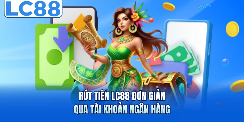 Rút tiền LC88 đơn giản qua tài khoản ngân hàng