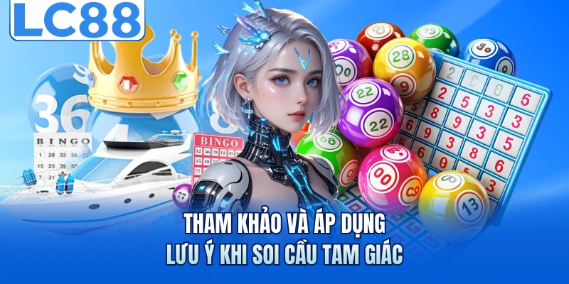 Tham khảo và áp dụng lưu ý khi soi cầu tam giác
