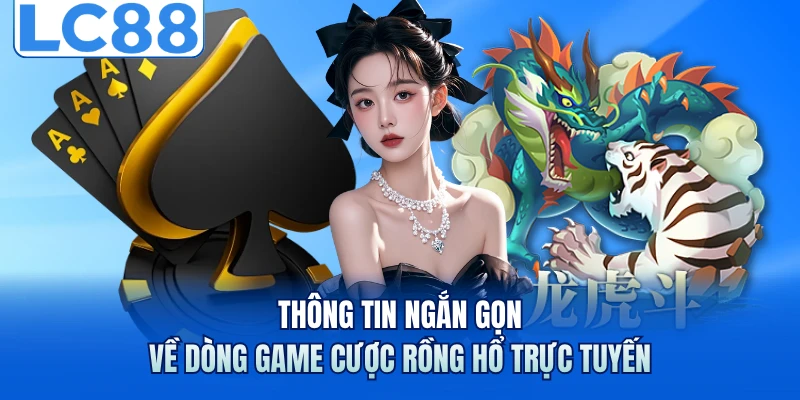 Thông tin ngắn gọn về dòng game cược rồng hổ trực tuyến