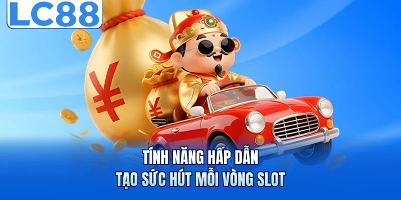 Tính năng hấp dẫn tạo sức hút mỗi vòng slot