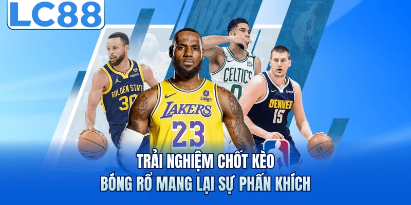 Trải nghiệm chốt kèo bóng rổ mang lại sự phấn khích