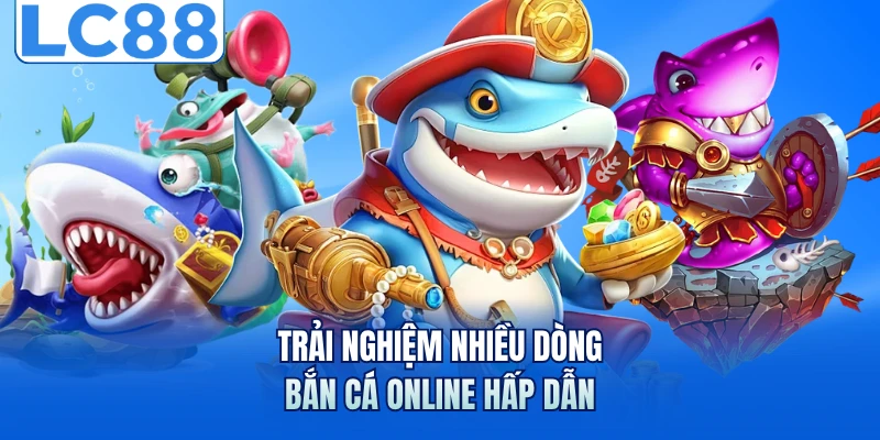 Trải nghiệm nhiều dòng bắn cá online hấp dẫn