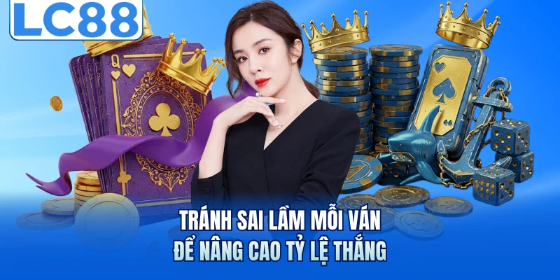 Tránh sai lầm mỗi ván để nâng cao tỷ lệ thắng