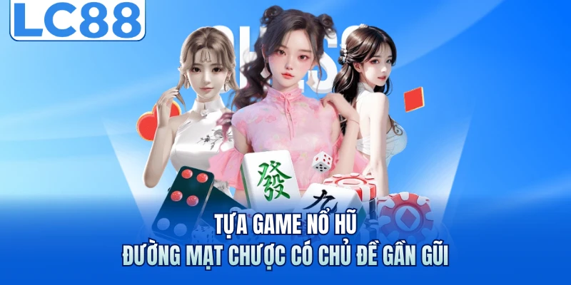 Tựa game nổ hũ Đường Mạt Chược có chủ đề gần gũi 
