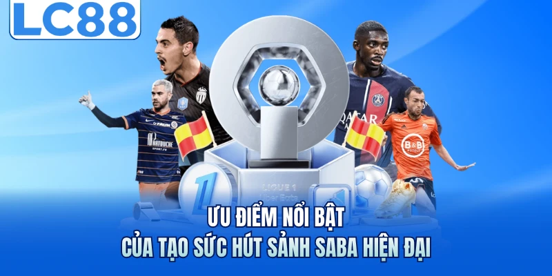 Ưu điểm nổi bật của tạo sức hút sảnh Saba hiện đại